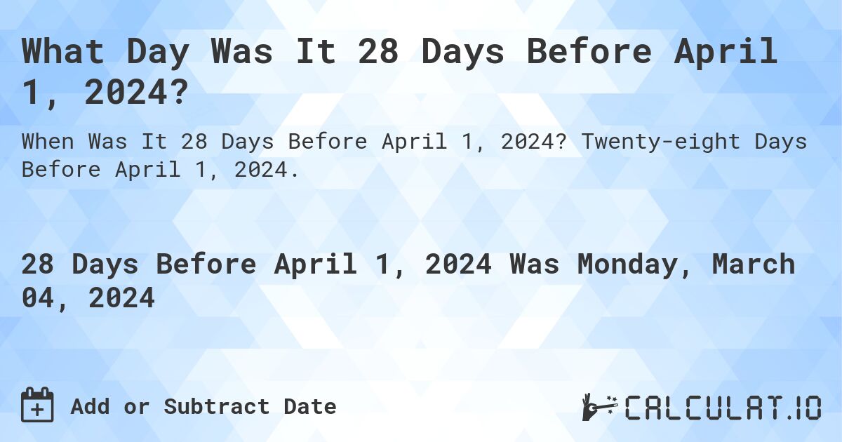 What Day Was It 28 Days Before April 1, 2024?. Twenty-eight Days Before April 1, 2024.