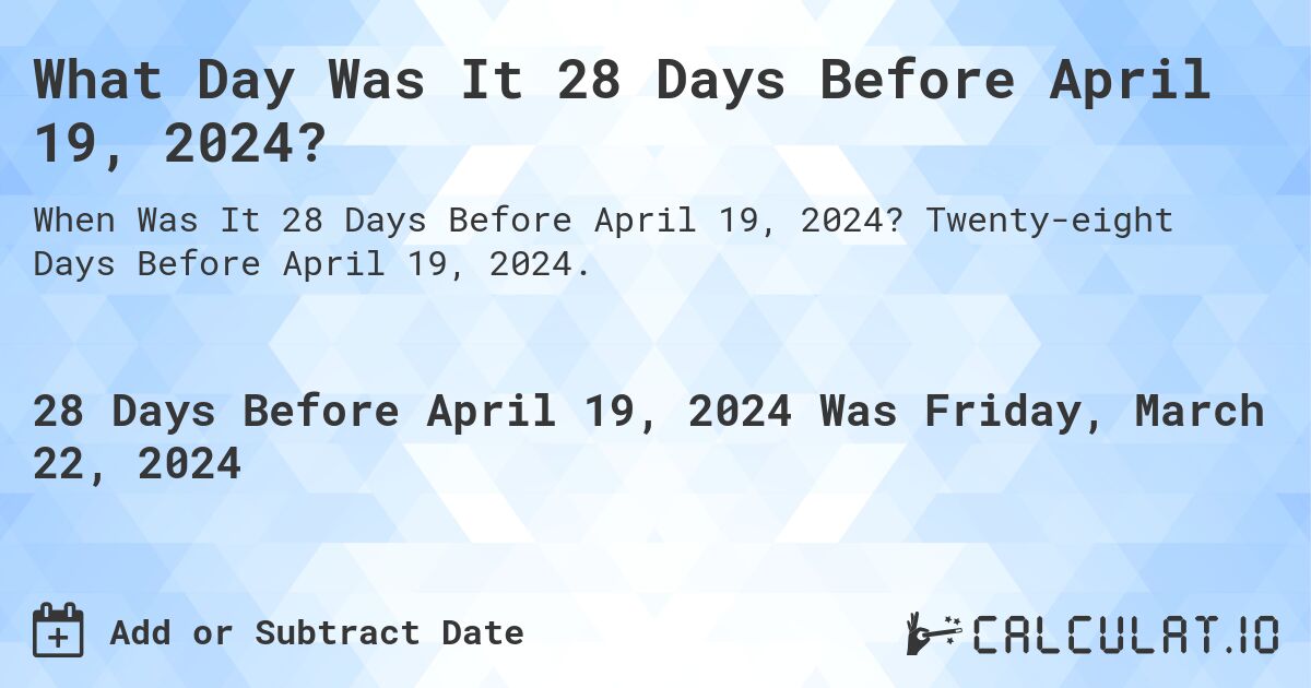 What Day Was It 28 Days Before April 19, 2024?. Twenty-eight Days Before April 19, 2024.