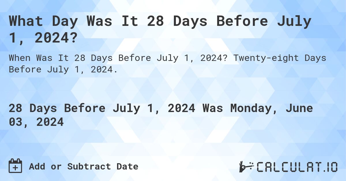 What is 28 Days Before July 1, 2024?. Twenty-eight Days Before July 1, 2024.