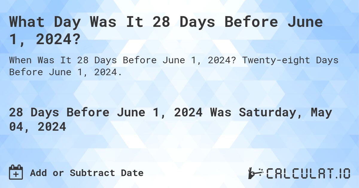 What Day Was It 28 Days Before June 1, 2024?. Twenty-eight Days Before June 1, 2024.