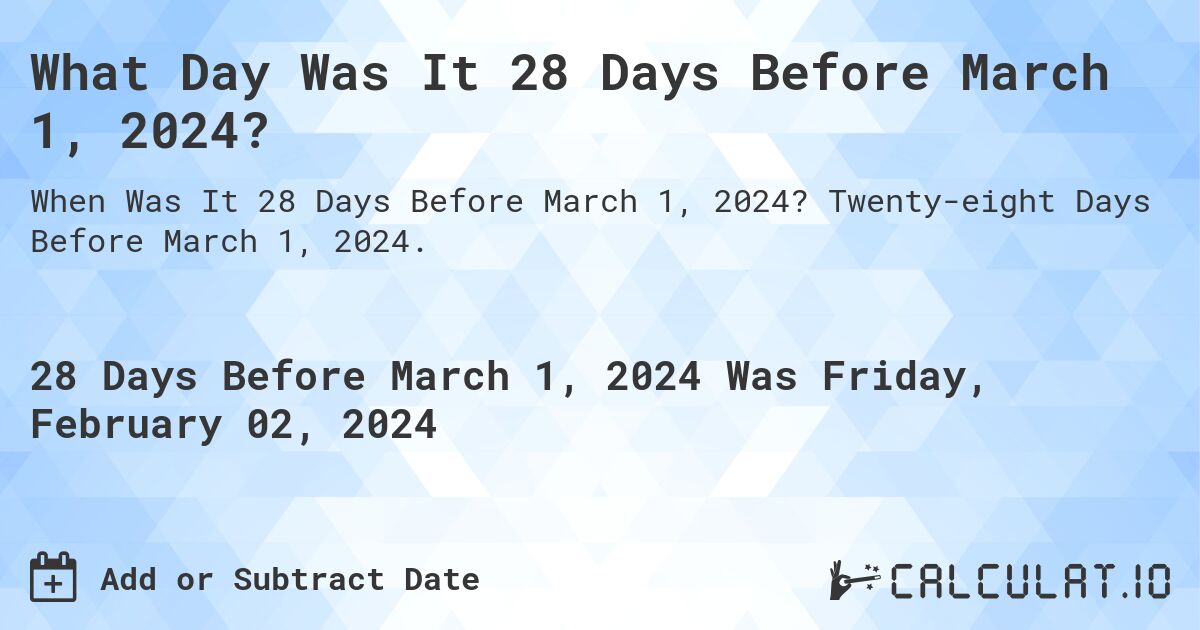 What Day Was It 28 Days Before March 1, 2024?. Twenty-eight Days Before March 1, 2024.