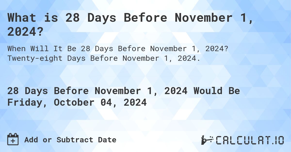 What is 28 Days Before November 1, 2024?. Twenty-eight Days Before November 1, 2024.