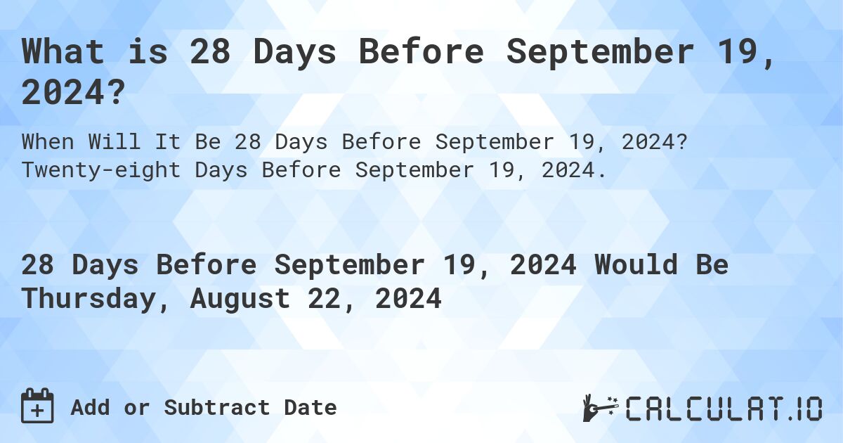 What is 28 Days Before September 19, 2024?. Twenty-eight Days Before September 19, 2024.