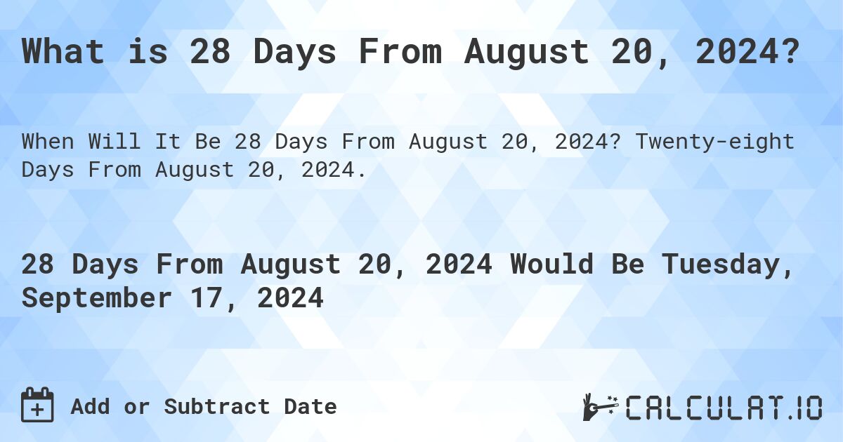 What is 28 Days From August 20, 2024?. Twenty-eight Days From August 20, 2024.