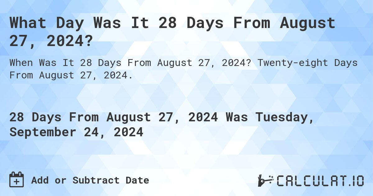 What Day Was It 28 Days From August 27, 2024?. Twenty-eight Days From August 27, 2024.