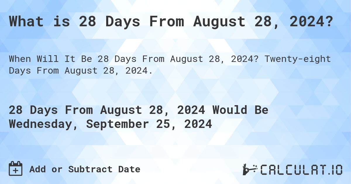 What is 28 Days From August 28, 2024?. Twenty-eight Days From August 28, 2024.