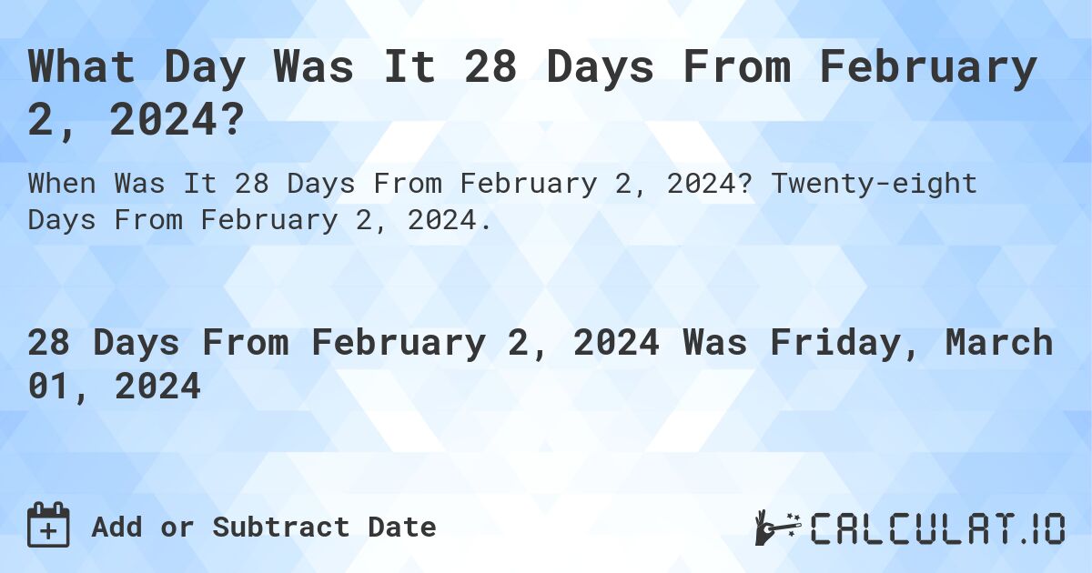 What Day Was It 28 Days From February 2, 2024?. Twenty-eight Days From February 2, 2024.