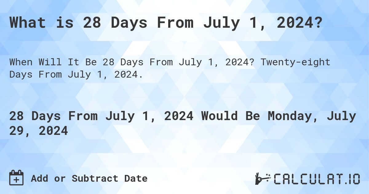 What is 28 Days From July 1, 2024?. Twenty-eight Days From July 1, 2024.