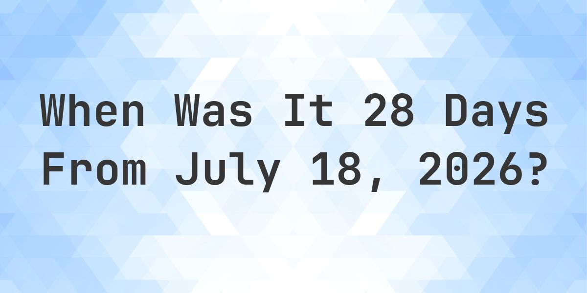 What is 28 Days From July 18, 2026? - Calculatio