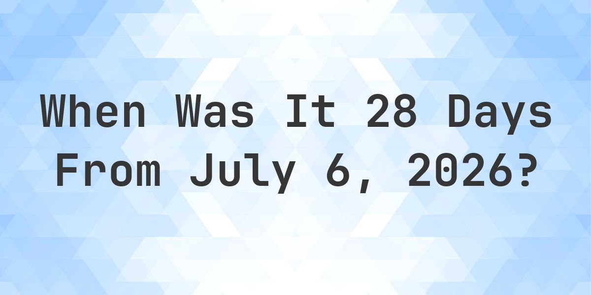 What is 28 Days From July 6, 2026? - Calculatio