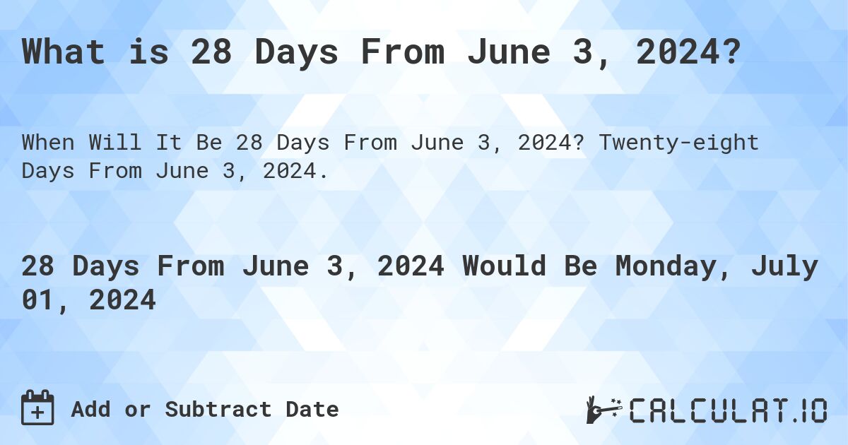 What is 28 Days From June 3, 2024?. Twenty-eight Days From June 3, 2024.