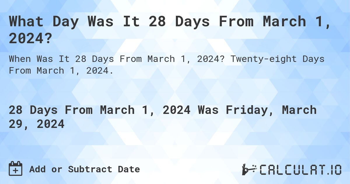 What Day Was It 28 Days From March 1, 2024?. Twenty-eight Days From March 1, 2024.