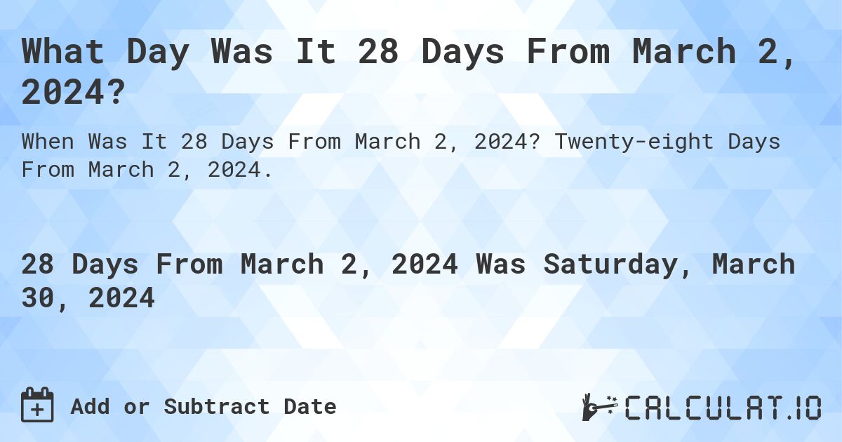 What Day Was It 28 Days From March 2, 2024?. Twenty-eight Days From March 2, 2024.