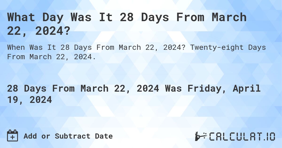 What Day Was It 28 Days From March 22, 2024?. Twenty-eight Days From March 22, 2024.