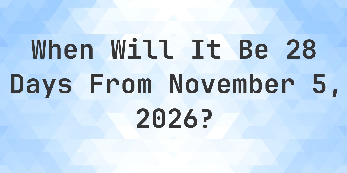 What is 28 Days From November 5, 2026? - Calculatio