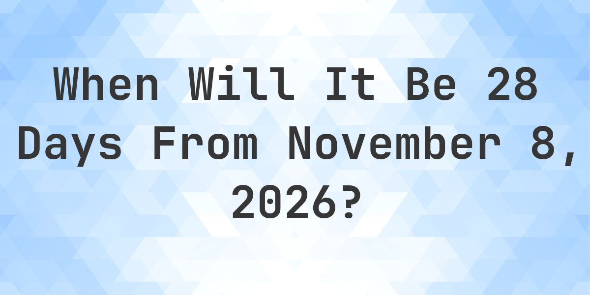 What is 28 Days From November 8, 2026? - Calculatio