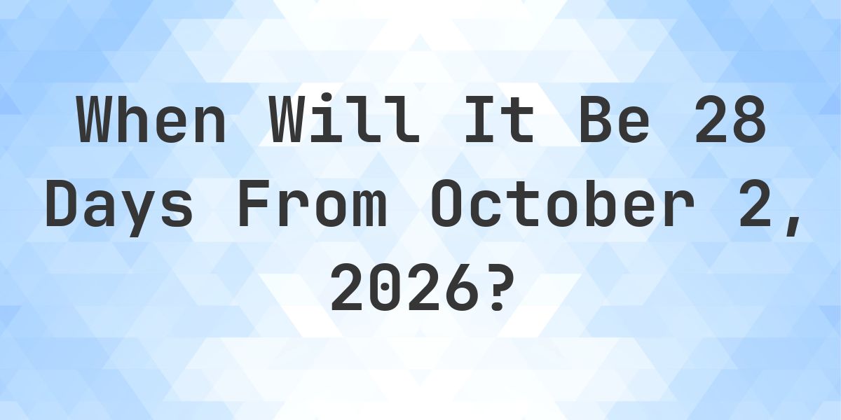 What is 28 Days From October 2, 2026? - Calculatio
