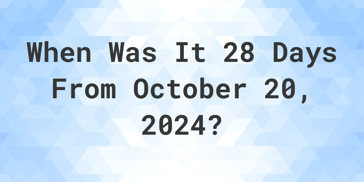 What Is 28 Days From October 20 2024 Calculatio   Generated Og 