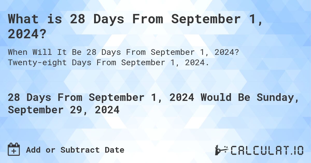 What is 28 Days From September 1, 2024?. Twenty-eight Days From September 1, 2024.