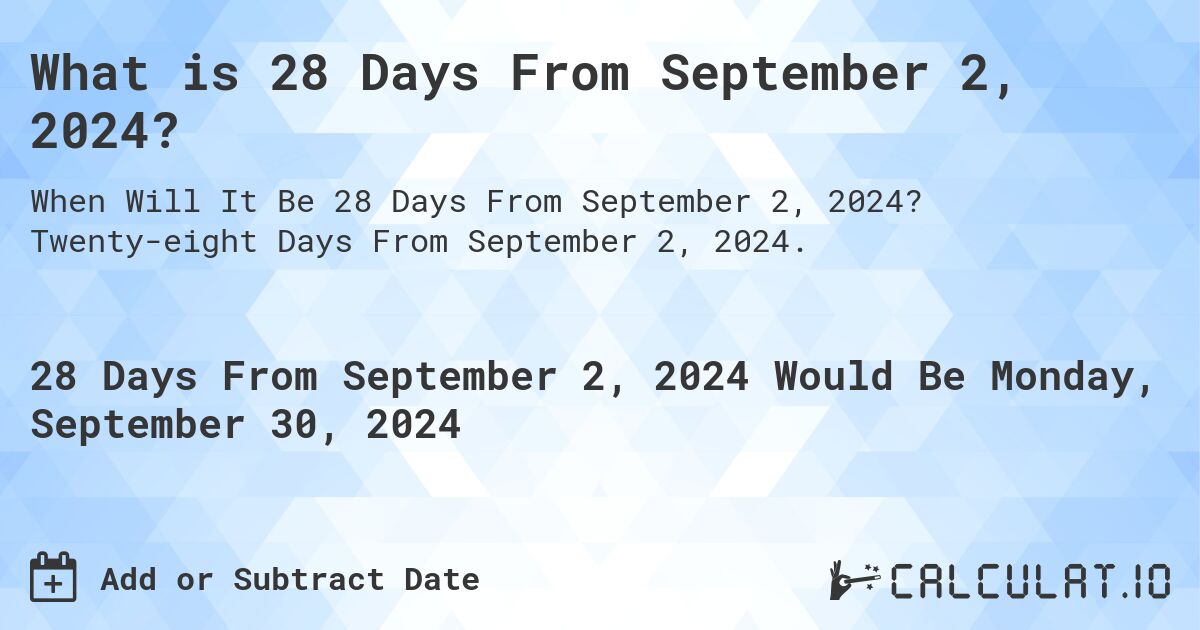 What is 28 Days From September 2, 2024?. Twenty-eight Days From September 2, 2024.