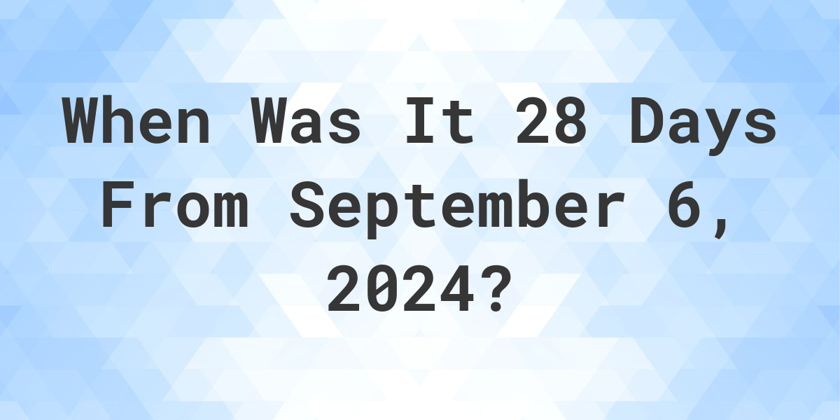 what-is-28-days-from-september-6-2024-calculatio