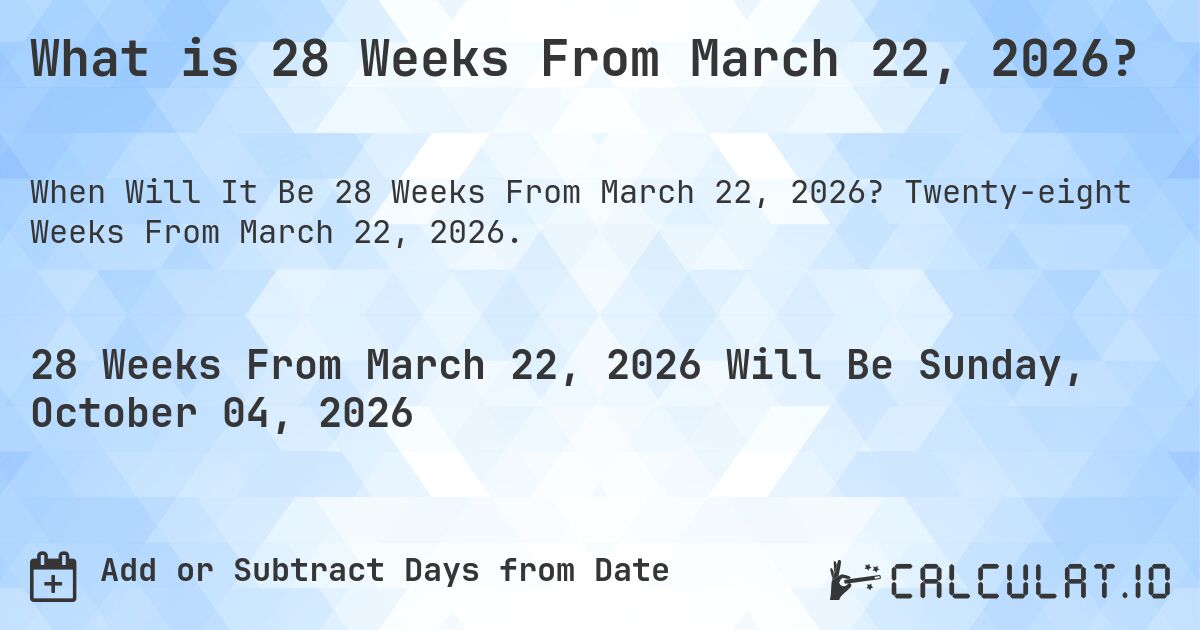 What is 28 Weeks From March 22, 2026?. Twenty-eight Weeks From March 22, 2026.