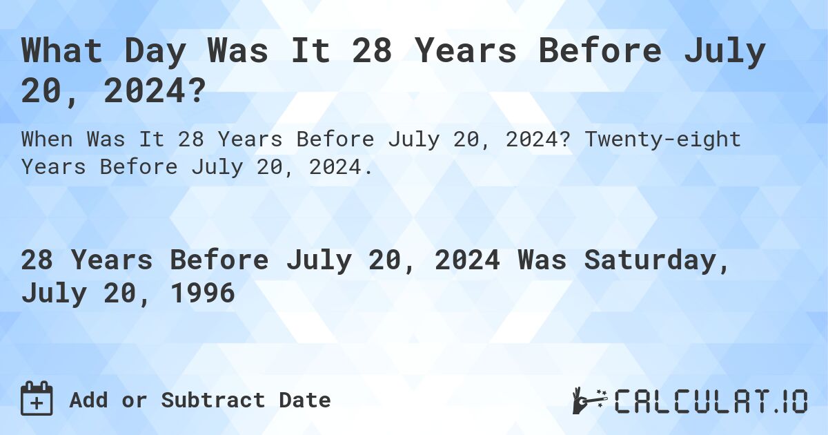 What Day Was It 28 Years Before July 20, 2024?. Twenty-eight Years Before July 20, 2024.