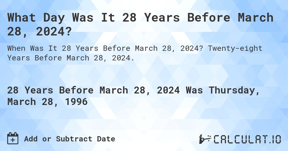 What Day Was It 28 Years Before March 28, 2024?. Twenty-eight Years Before March 28, 2024.