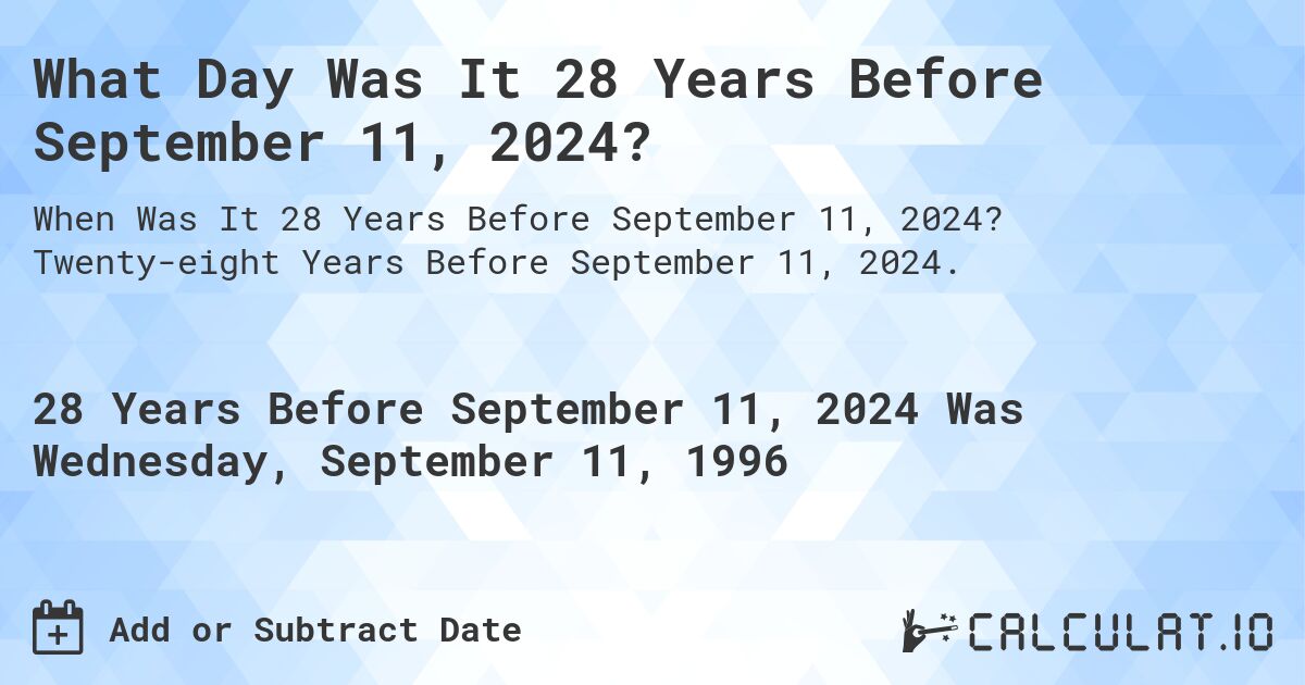 What Day Was It 28 Years Before September 11, 2024?. Twenty-eight Years Before September 11, 2024.