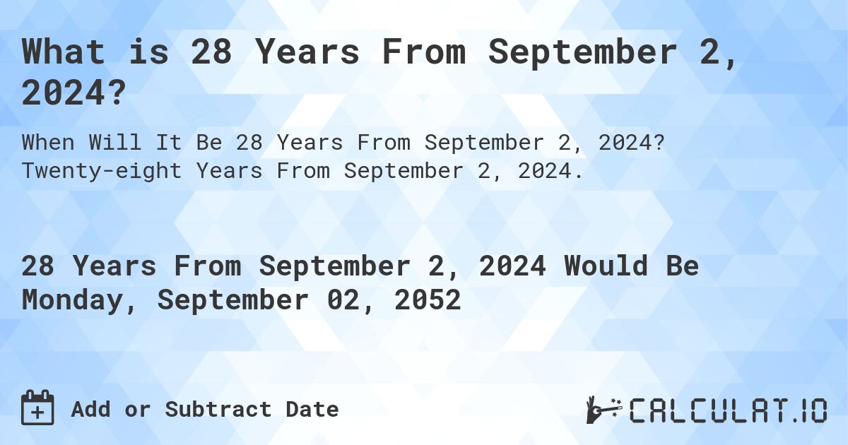 What is 28 Years From September 2, 2024?. Twenty-eight Years From September 2, 2024.