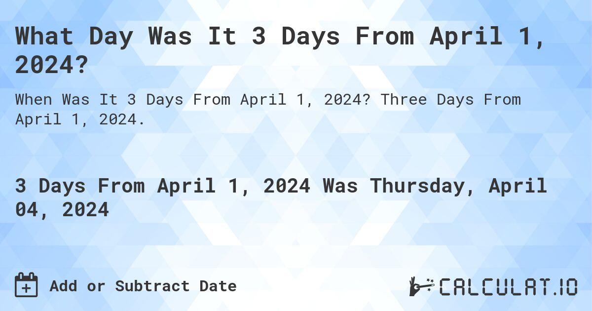 What Day Was It 3 Days From April 1, 2024?. Three Days From April 1, 2024.