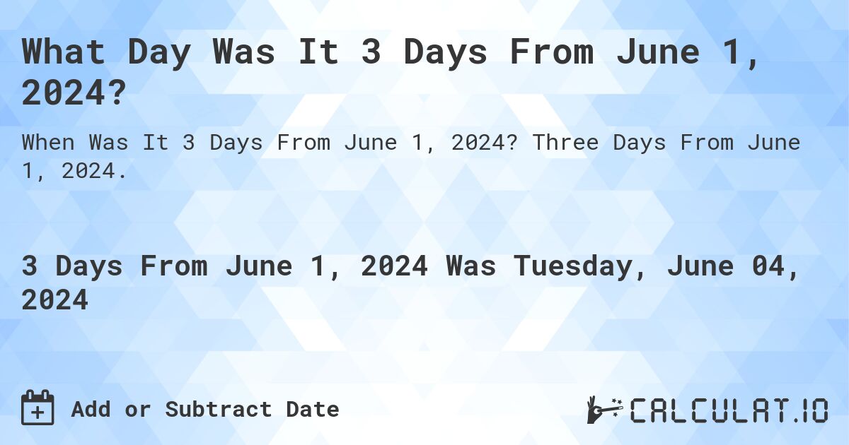 What Day Was It 3 Days From June 1, 2024?. Three Days From June 1, 2024.