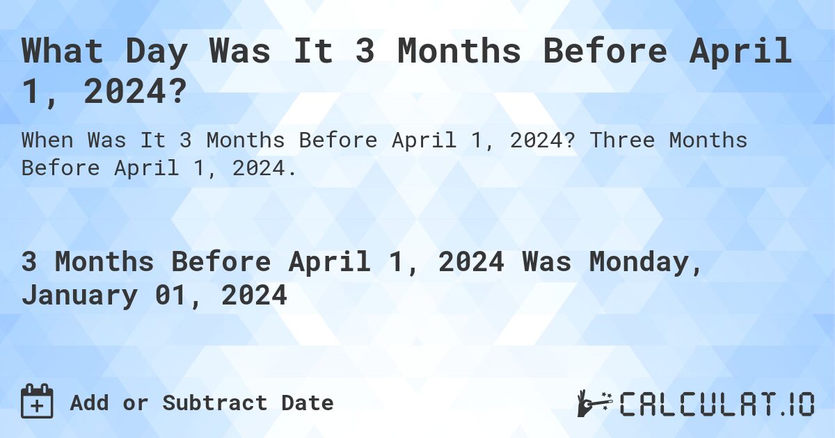 What Day Was It 3 Months Before April 1, 2024?. Three Months Before April 1, 2024.