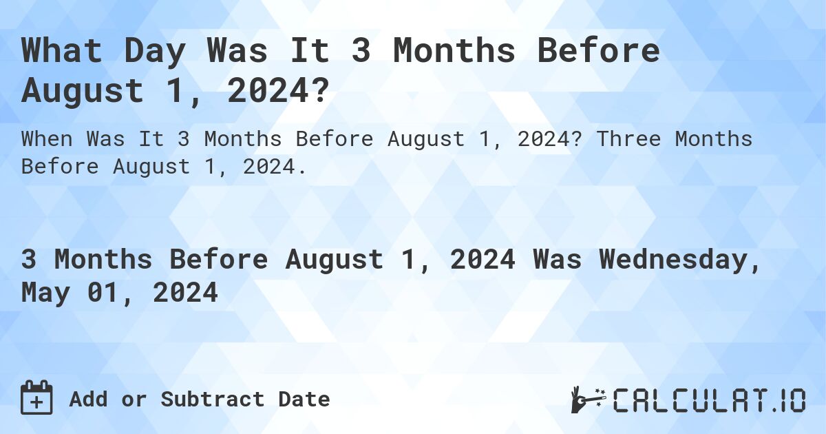 What Day Was It 3 Months Before August 1, 2024?. Three Months Before August 1, 2024.