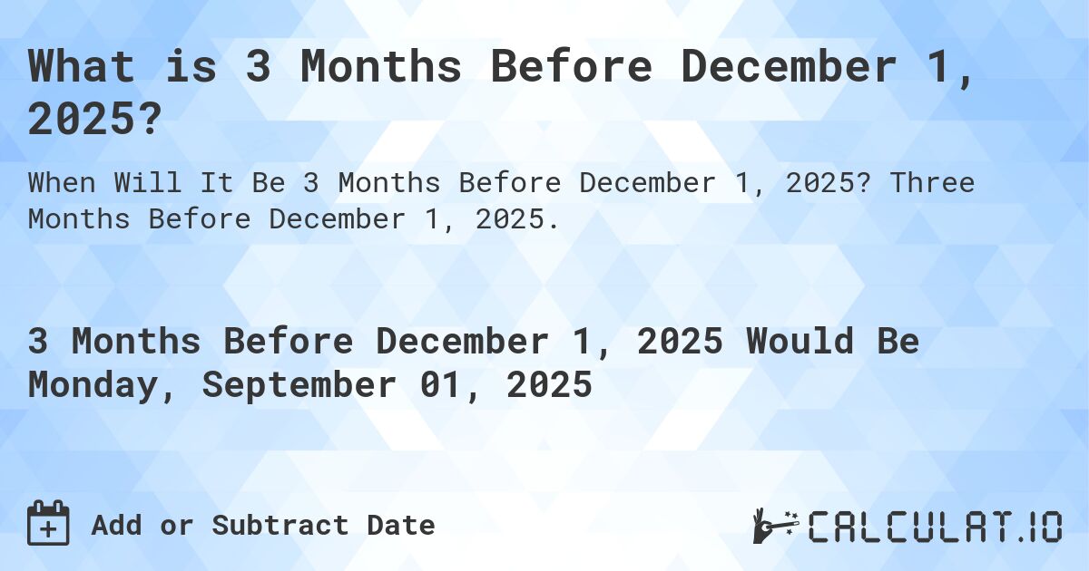 What is 3 Months Before December 1, 2024?. Three Months Before December 1, 2024.