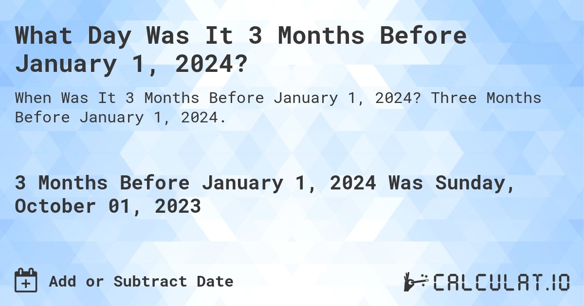 What Day Was It 3 Months Before January 1, 2024?. Three Months Before January 1, 2024.