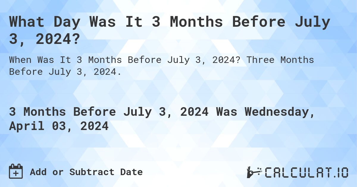 What Day Was It 3 Months Before July 3, 2024?. Three Months Before July 3, 2024.