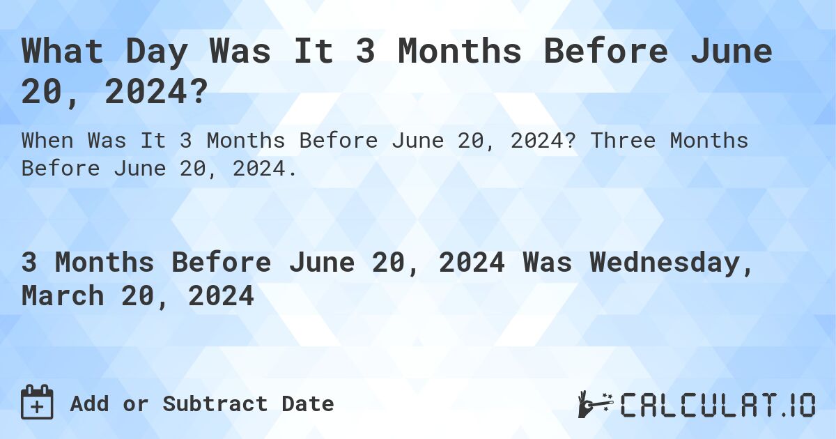 What Day Was It 3 Months Before June 20, 2024?. Three Months Before June 20, 2024.