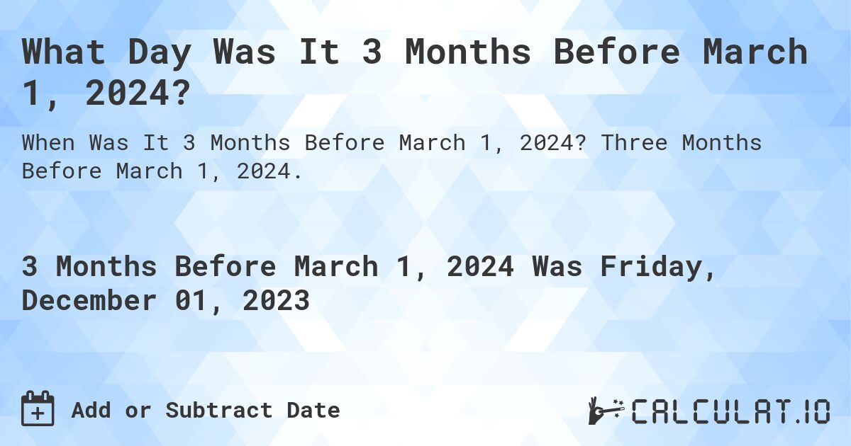 What Day Was It 3 Months Before March 1, 2024?. Three Months Before March 1, 2024.