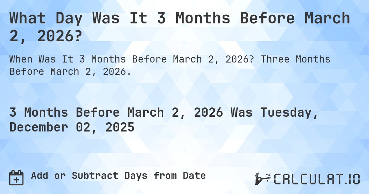 What Day Was It 3 Months Before March 2, 2026?. Three Months Before March 2, 2026.
