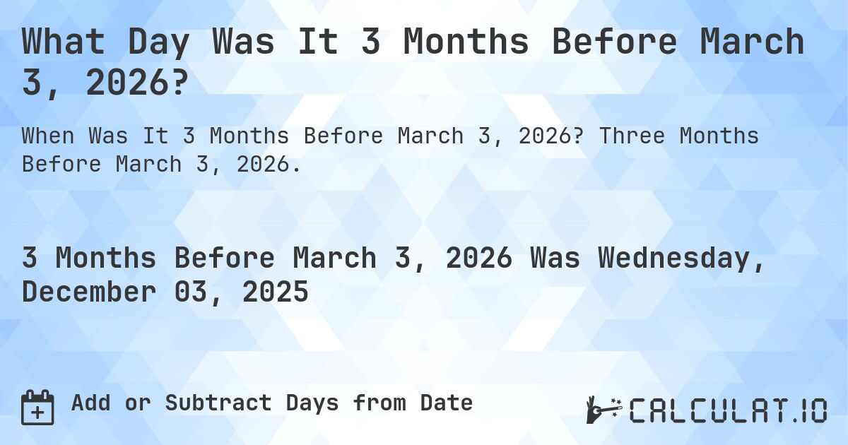 What Day Was It 3 Months Before March 3, 2026?. Three Months Before March 3, 2026.