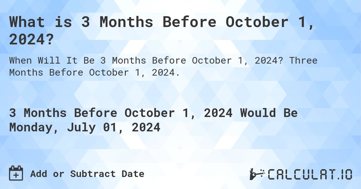 What is 3 Months Before October 1, 2024?. Three Months Before October 1, 2024.