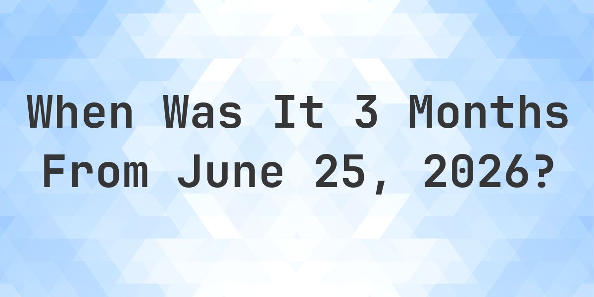 What is 3 Months From June 25, 2026? - Calculatio
