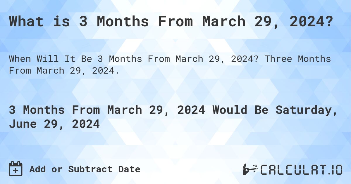 What is 3 Months From March 29, 2024?. Three Months From March 29, 2024.