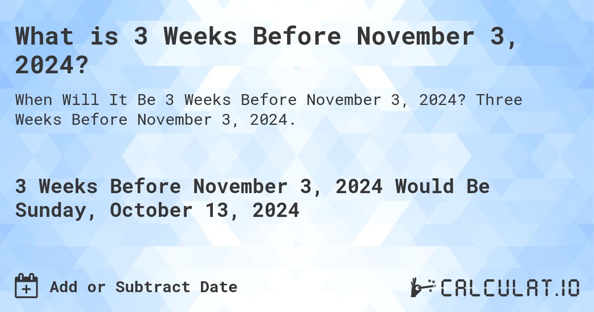 What is 3 Weeks Before November 3, 2024?. Three Weeks Before November 3, 2024.