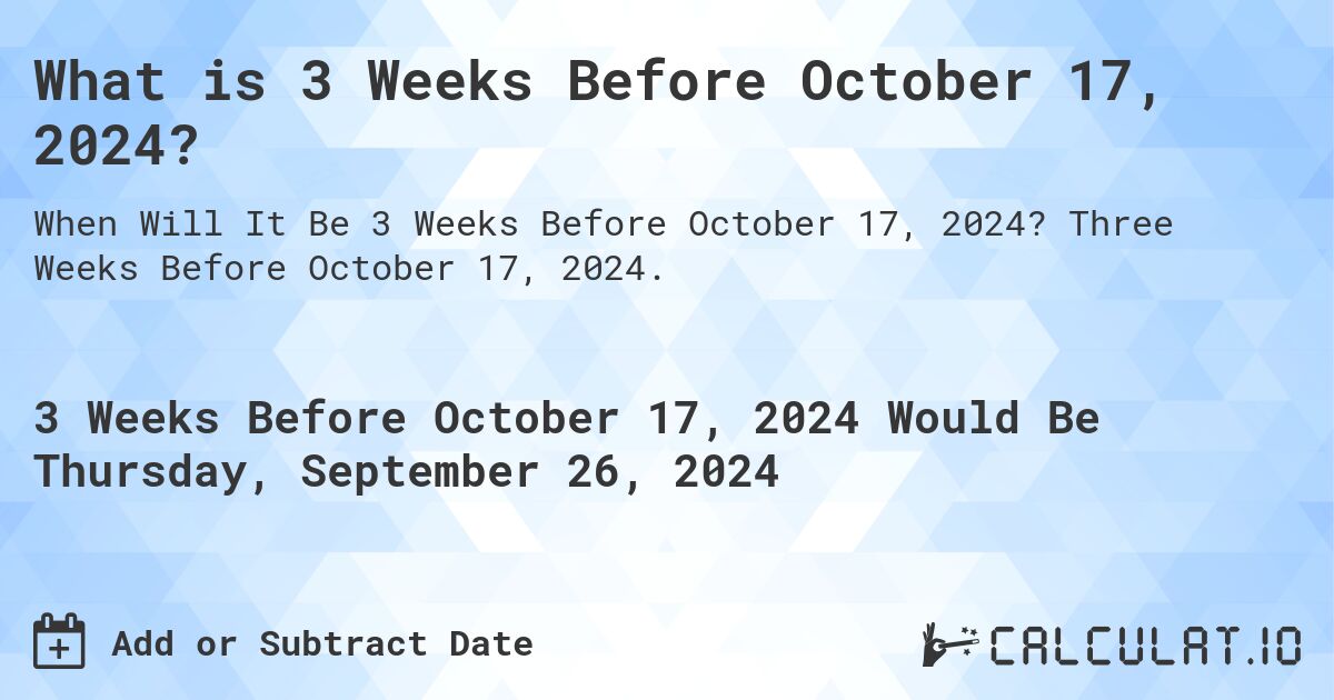 What is 3 Weeks Before October 17, 2024?. Three Weeks Before October 17, 2024.