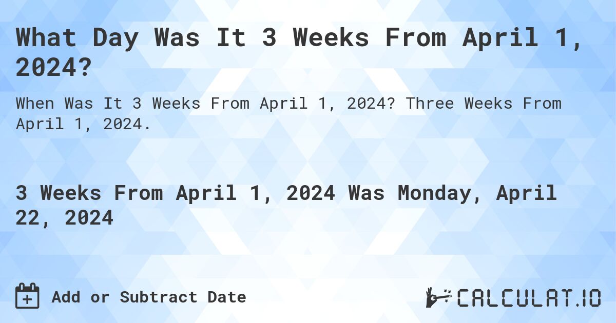 What Day Was It 3 Weeks From April 1, 2024?. Three Weeks From April 1, 2024.