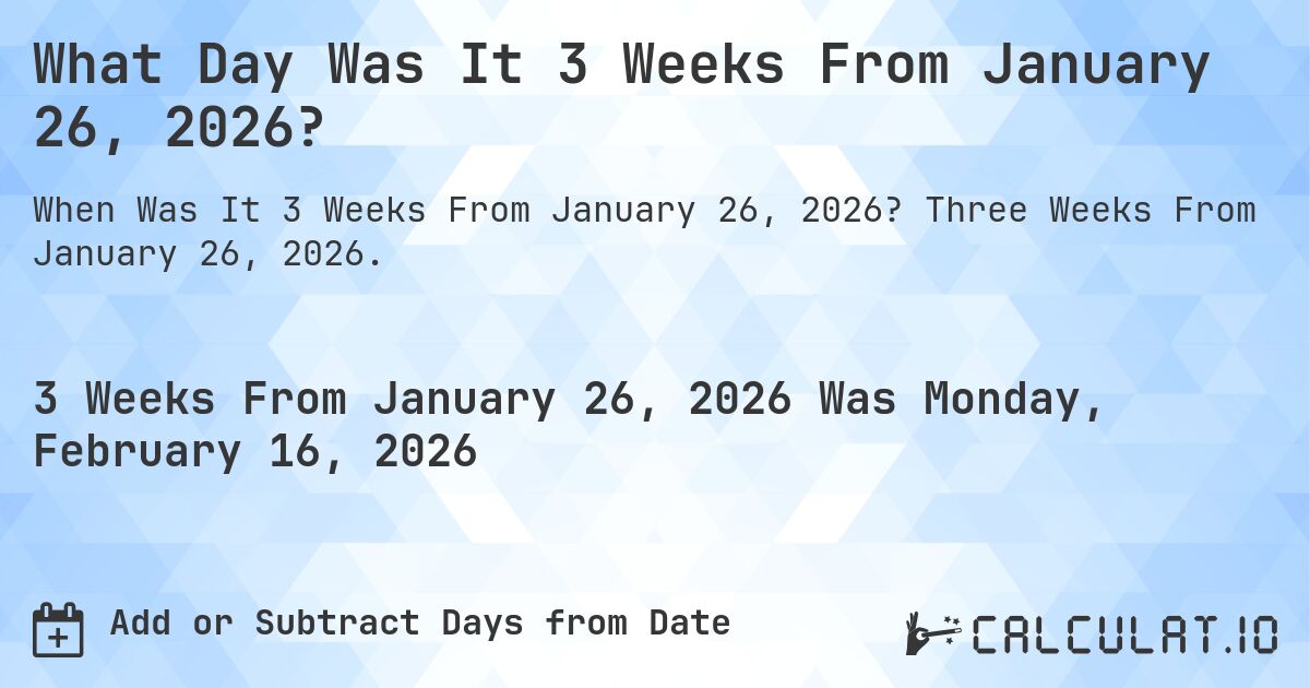 What Day Was It 3 Weeks From January 26, 2026?. Three Weeks From January 26, 2026.