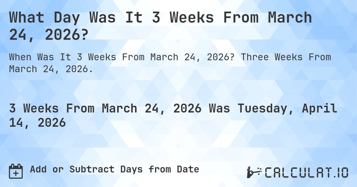 What is 3 Weeks From March 24, 2026?. Three Weeks From March 24, 2026.