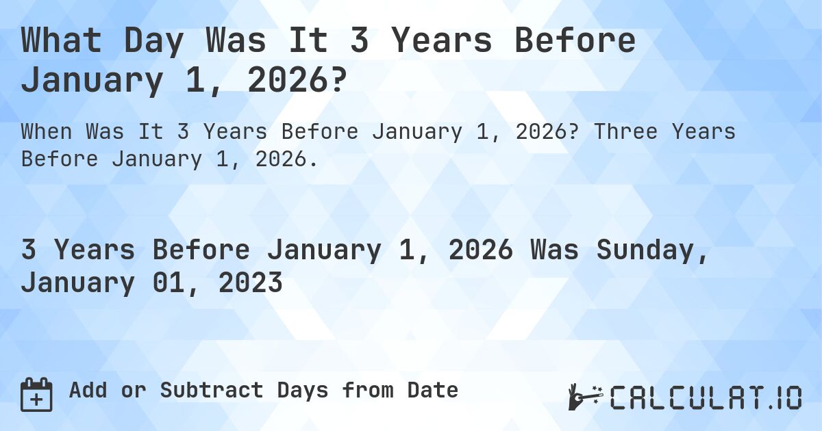 What Day Was It 3 Years Before January 1, 2026?. Three Years Before January 1, 2026.